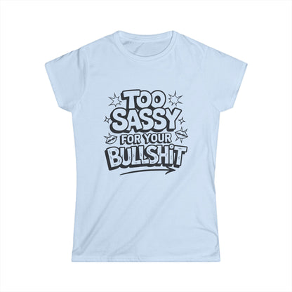 Women's Softstyle Tee - "Too Sassy for Your Bullshit" Statement Shirt