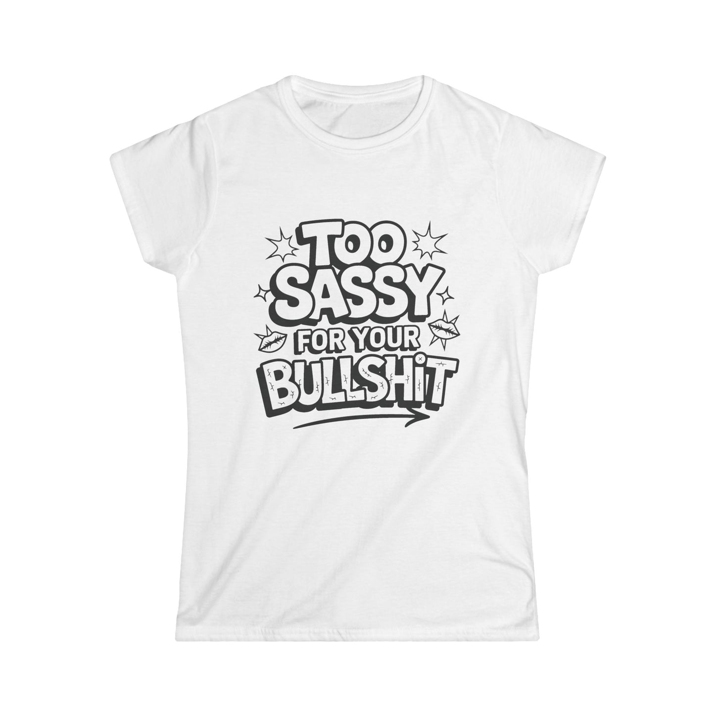 Women's Softstyle Tee - "Too Sassy for Your Bullshit" Statement Shirt