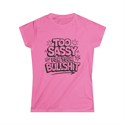 Women's Softstyle Tee - "Too Sassy for Your Bullshit" Statement Shirt